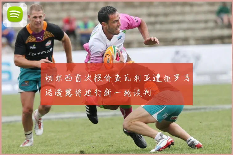 切尔西首次报价查瓦利亚遭拒罗马诺透露将进行新一轮谈判