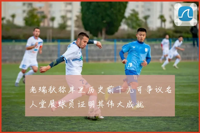 老瑞秋称库里历史前十无可争议名人堂展球员证明其伟大成就